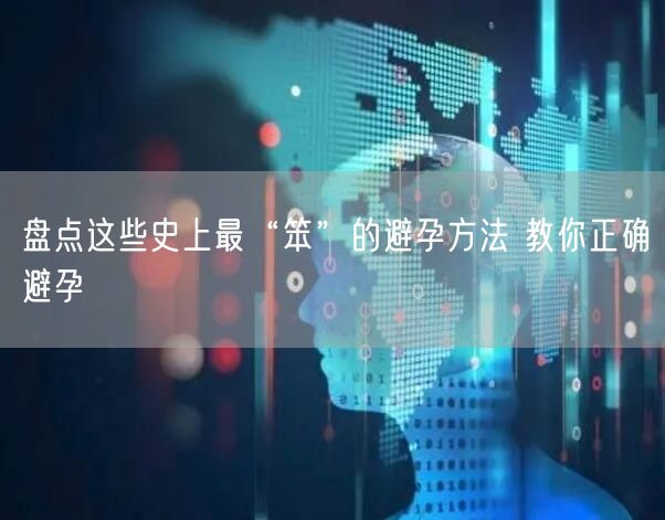 盘点这些史上最“笨”的避孕方法 教你正确避孕