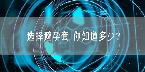 选择避孕套 你知道多少？